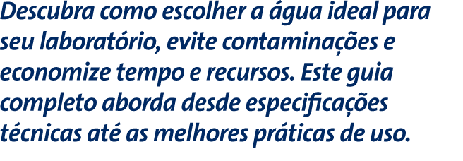 Descubra como escolher a água ideal para seu laboratório, evite contaminações e economize tempo e recursos. Este guia completo aborda desde especificações técnicas até as melhores práticas de uso.