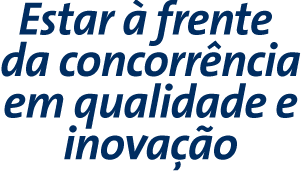 Estar à frente da concorrência em qualidade e inovação
